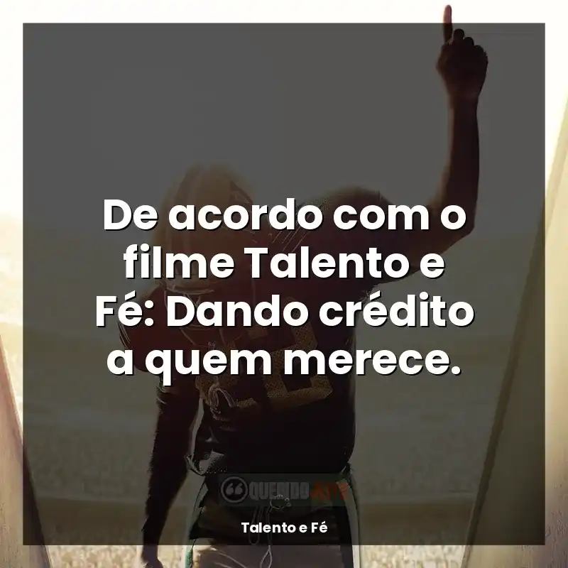 Frases do filme Talento e Fé: De acordo com o filme Talento e Fé: Dando crédito a quem merece.