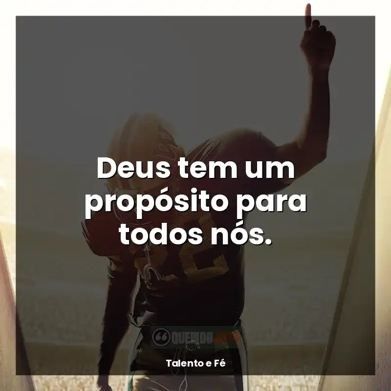 Frases Talento e Fé filme: Deus tem um propósito para todos nós.