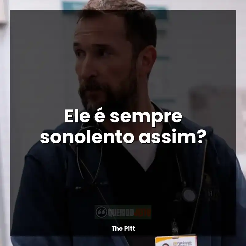 Série The Pitt frases: Ele é sempre sonolento assim?