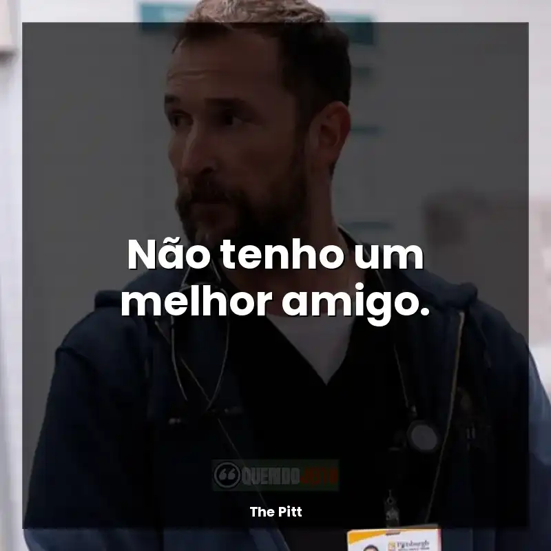Frases de efeito da série The Pitt: Não tenho um melhor amigo.