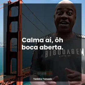 Calma aí, ôh boca aberta.