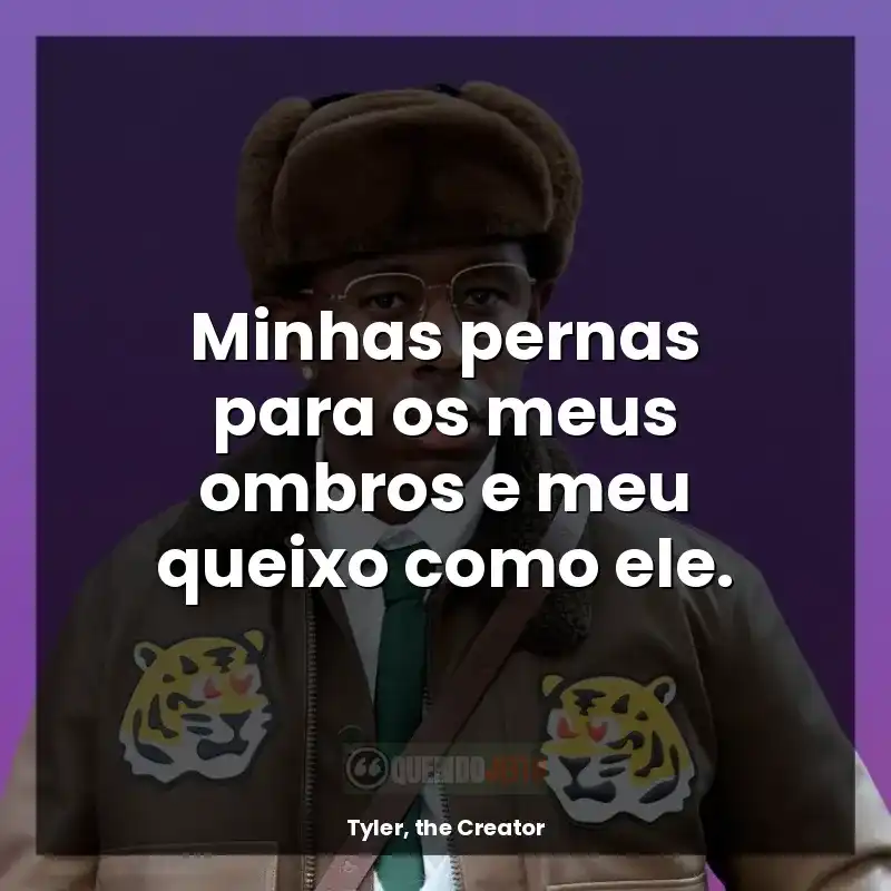 Frases de Tyler, the Creator: Minhas pernas para os meus ombros e meu queixo como ele.