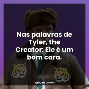 Nas palavras de Tyler, the Creator: Ele é um bom cara.