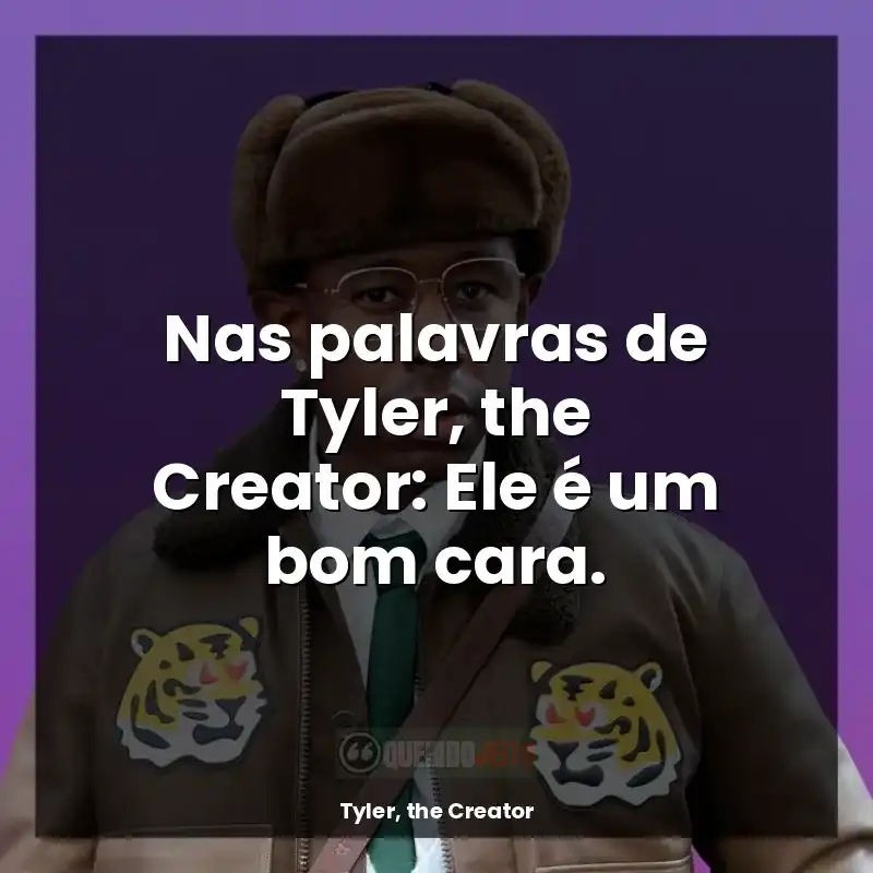 Frases Tyler, the Creator: Nas palavras de Tyler, the Creator: Ele é um bom cara.