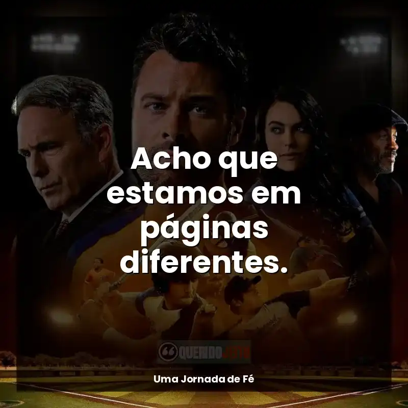 Frases do filme Uma Jornada de Fé: Acho que estamos em páginas diferentes.