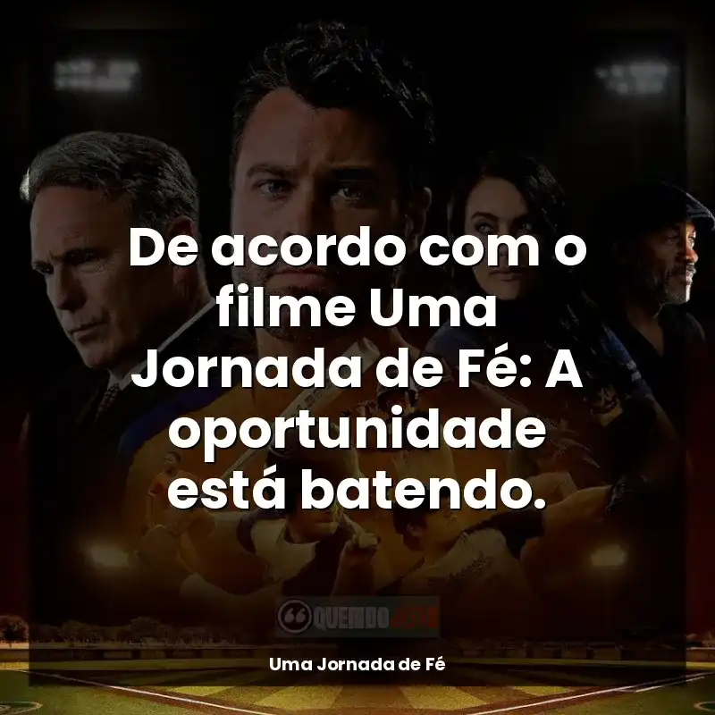 Uma Jornada de Fé frases do filme: De acordo com o filme Uma Jornada de Fé: A oportunidade está batendo.