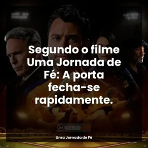 Segundo o filme Uma Jornada de Fé: A porta fecha-se rapidamente.