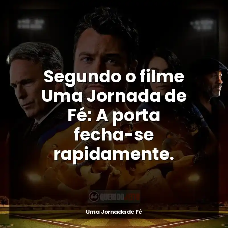 Frases do filme Uma Jornada de Fé: Segundo o filme Uma Jornada de Fé: A porta fecha-se rapidamente.