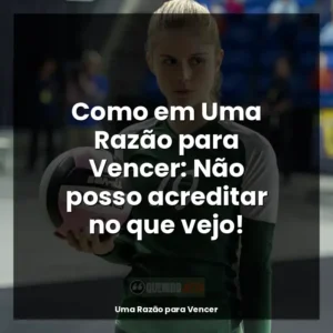 Como em Uma Razão para Vencer: Não posso acreditar no que vejo!