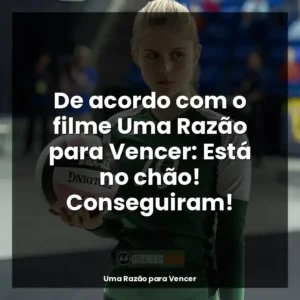 De acordo com o filme Uma Razão para Vencer: Está no chão! Conseguiram!