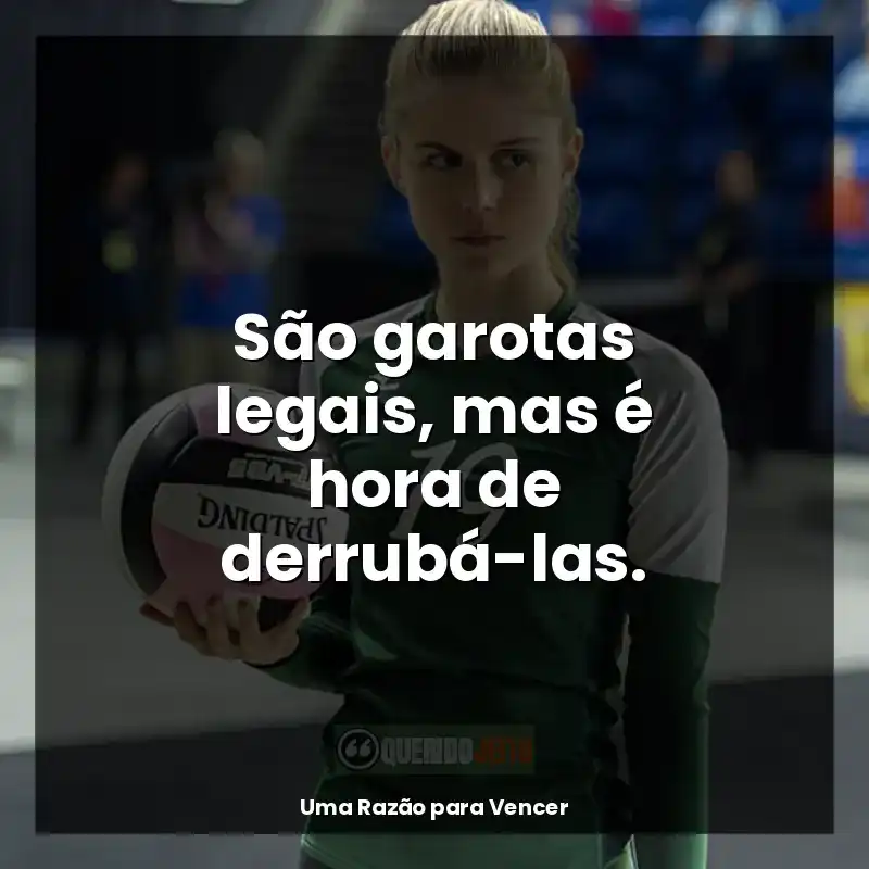 Frases de efeito do filme Uma Razão para Vencer: São garotas legais, mas é hora de derrubá-las.
