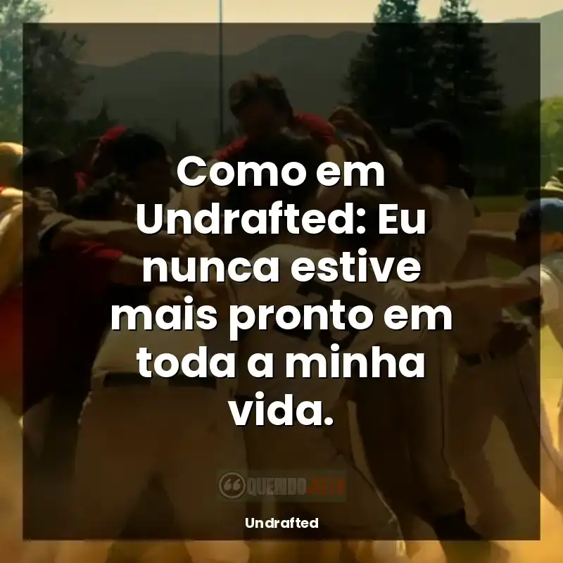 Frases do filme Undrafted: Como em Undrafted: Eu nunca estive mais pronto em toda a minha vida.