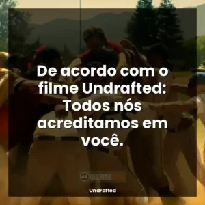 De acordo com o filme Undrafted: Todos nós acreditamos em você.
