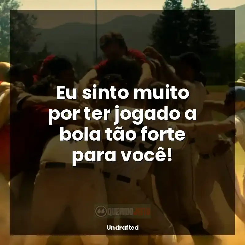 Undrafted frases do filme: Eu sinto muito por ter jogado a bola tão forte para você!