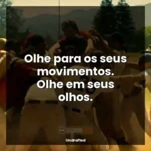 Olhe para os seus movimentos. Olhe em seus olhos.