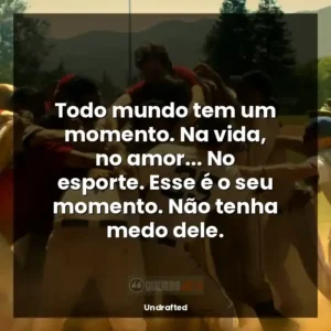 Todo mundo tem um momento. Na vida, no amor… No esporte. Esse é o seu momento. Não tenha medo dele.