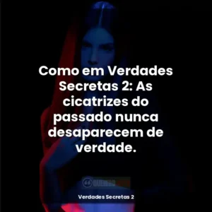 Como em Verdades Secretas 2: As cicatrizes do passado nunca desaparecem de verdade.