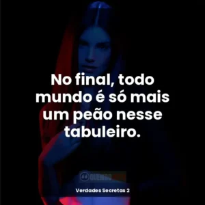 No final, todo mundo é só mais um peão nesse tabuleiro.