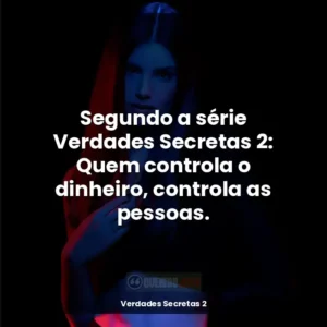 Segundo a série Verdades Secretas 2: Quem controla o dinheiro, controla as pessoas.