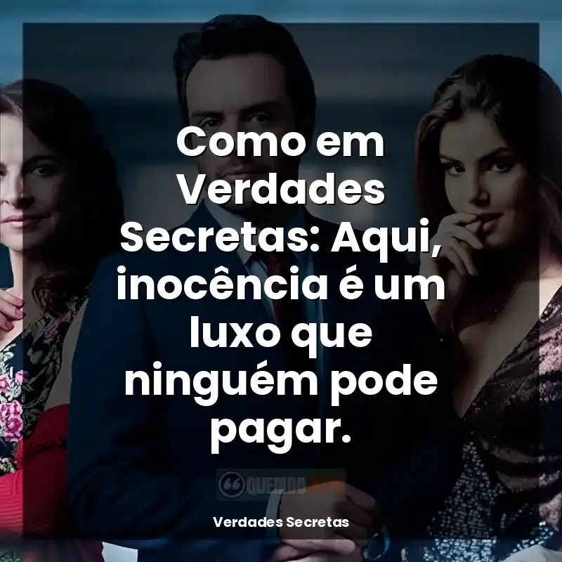 Frases Verdades Secretas série: Como em Verdades Secretas: Aqui, inocência é um luxo que ninguém pode pagar.