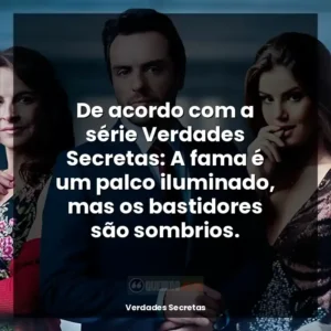 De acordo com a série Verdades Secretas: A fama é um palco iluminado, mas os bastidores são sombrios.