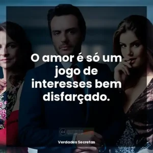 O amor é só um jogo de interesses bem disfarçado.