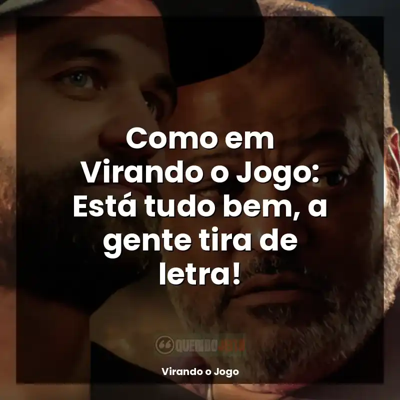 Frases do filme Virando o Jogo: Como em Virando o Jogo: Está tudo bem, a gente tira de letra!