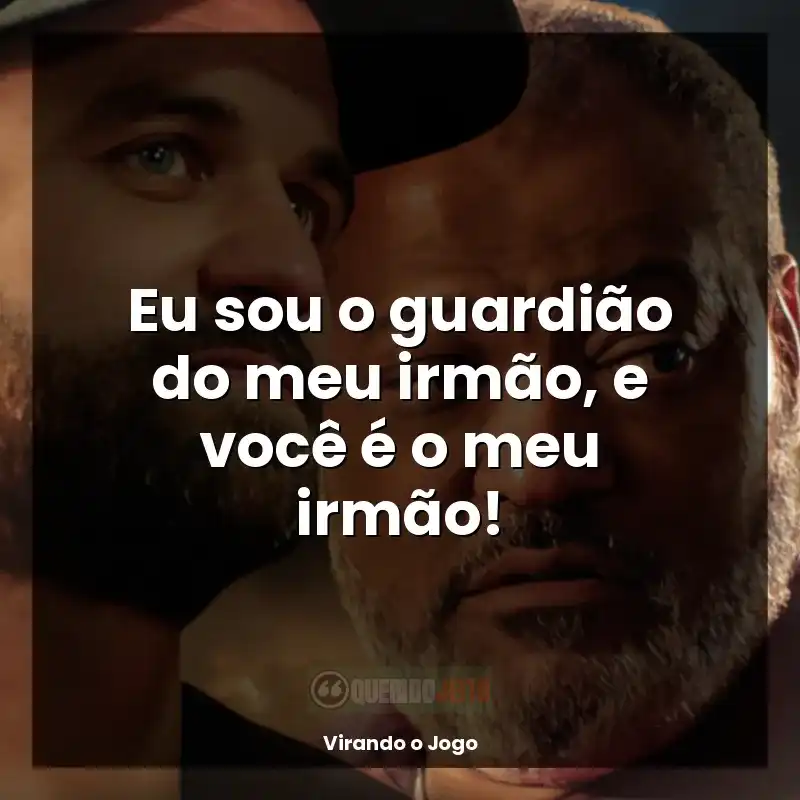 Frase final do filme Virando o Jogo: Eu sou o guardião do meu irmão, e você é o meu irmão!