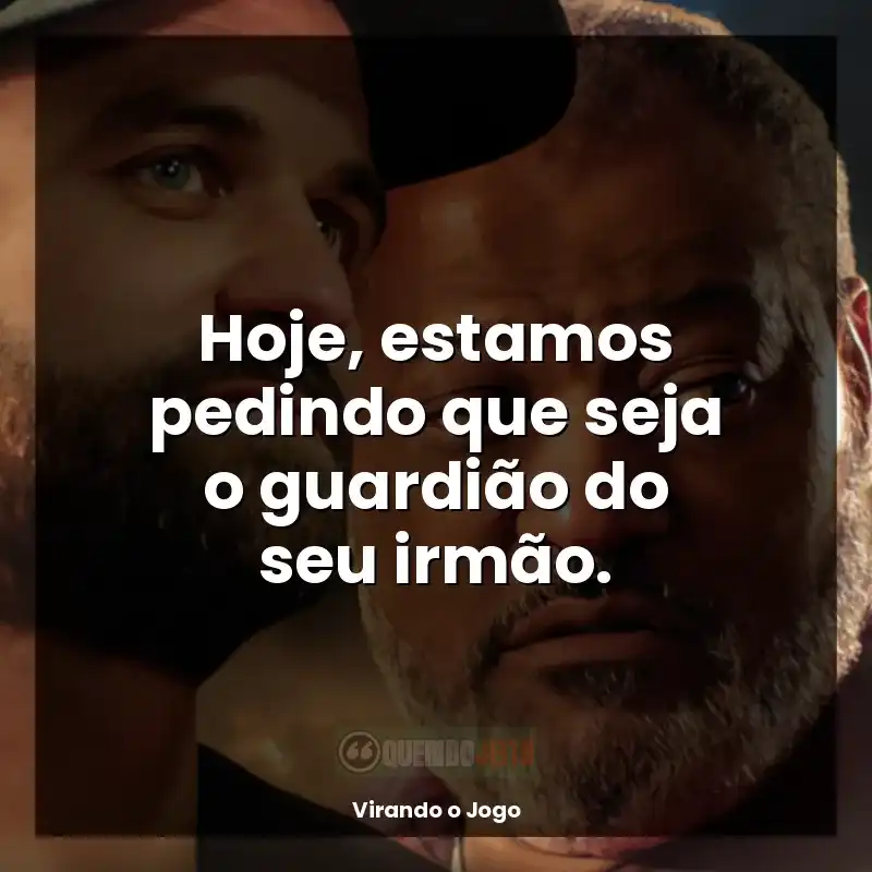 Frases de efeito do filme Virando o Jogo: Hoje, estamos pedindo que seja o guardião do seu irmão.