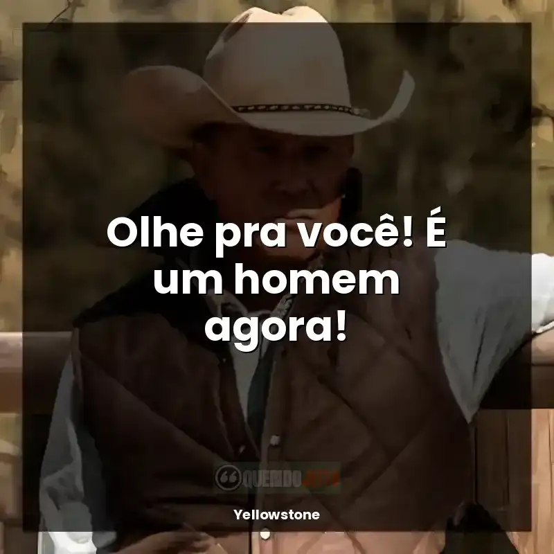 Frase marcante da série Yellowstone: Olhe pra você! É um homem agora!