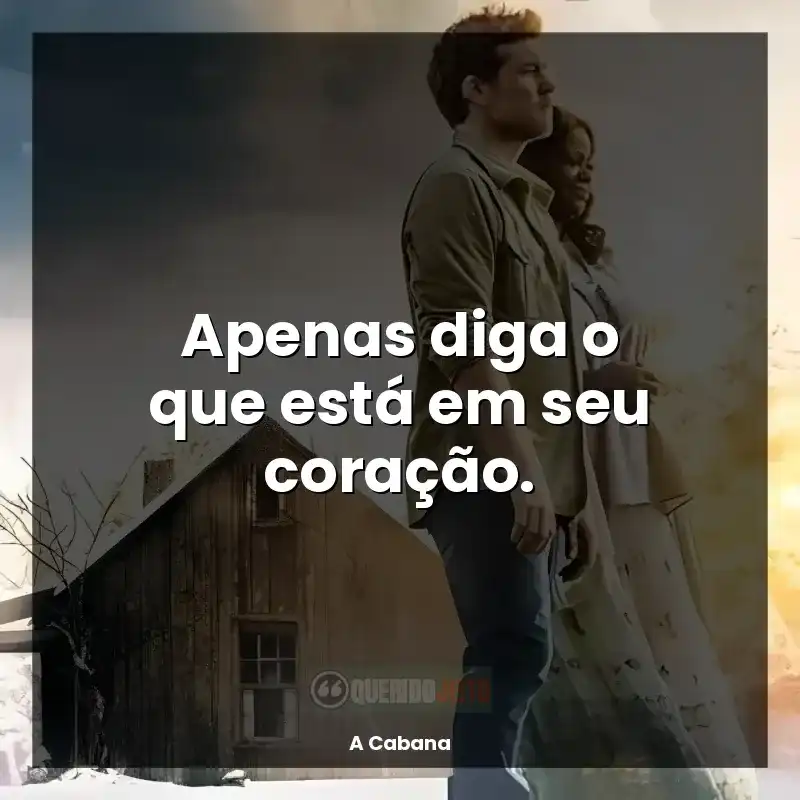 Frases do Filme A Cabana: Apenas diga o que está em seu coração.