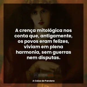 A crença mitológica nos conta que, antigamente, os povos eram felizes, viviam em plena harmonia, sem guerras nem disputas.
