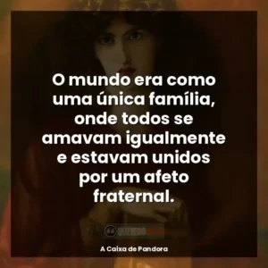 O mundo era como uma única família, onde todos se amavam igualmente e estavam unidos por um afeto fraternal.