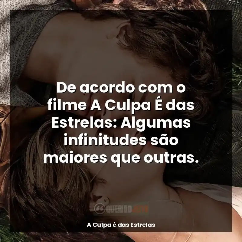 Frases de A Culpa é das Estrelas filme: De acordo com o filme A Culpa É das Estrelas: Algumas infinitudes são maiores que outras.