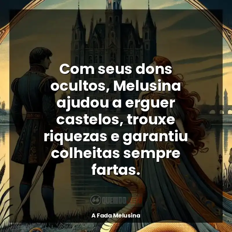 Frases A Fada Melusina livro: Com seus dons ocultos, Melusina ajudou a erguer castelos, trouxe riquezas e garantiu colheitas sempre fartas.