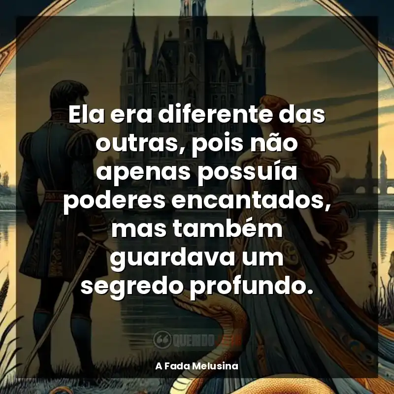 Livro A Fada Melusina frases: Ela era diferente das outras, pois não apenas possuía poderes encantados, mas também guardava um segredo profundo.