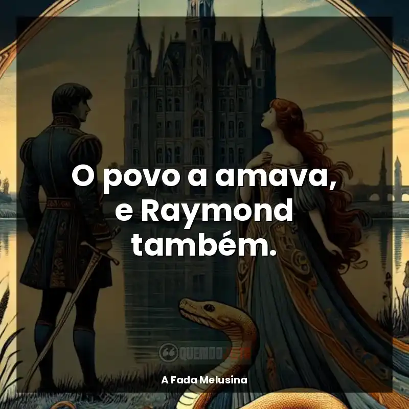 Frases A Fada Melusina livro: O povo a amava, e Raymond também.