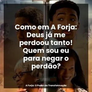 Como em A Forja: Deus já me perdoou tanto! Quem sou eu para negar o perdão?