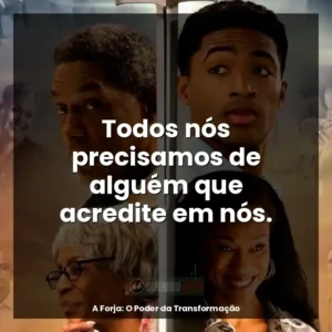 Todos nós precisamos de alguém que acredite em nós.