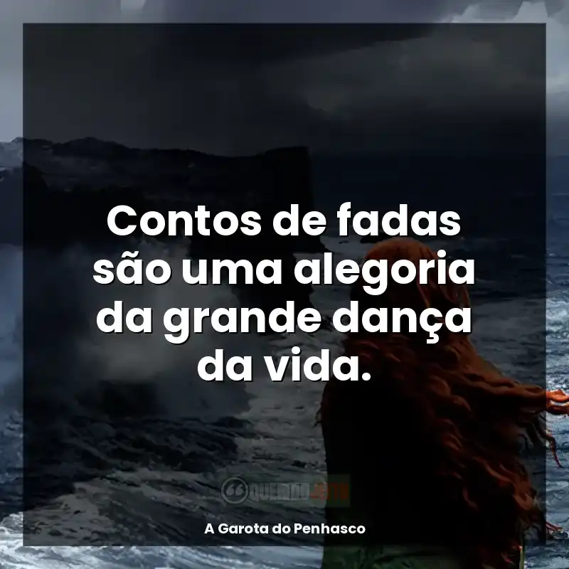 Frases A Garota do Penhasco livro: Contos de fadas são uma alegoria da grande dança da vida.