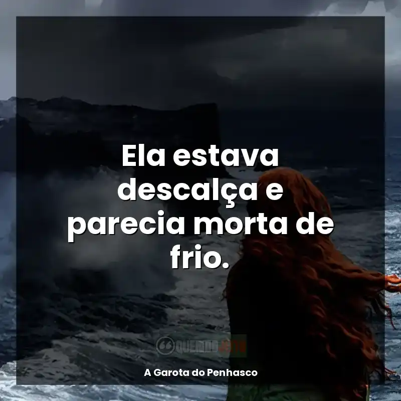 A Garota do Penhasco frases do livro: Ela estava descalça e parecia morta de frio.