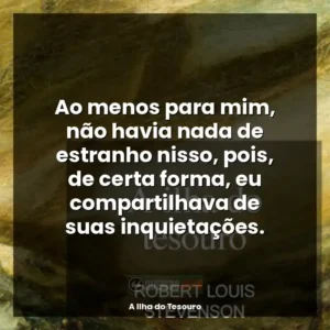 Ao menos para mim, não havia nada de estranho nisso, pois, de certa forma, eu compartilhava de suas inquietações.