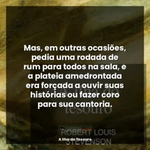 Mas, em outras ocasiões, pedia uma rodada de rum para todos na sala, e a plateia amedrontada era forçada a ouvir suas histórias ou fazer coro para sua cantoria.