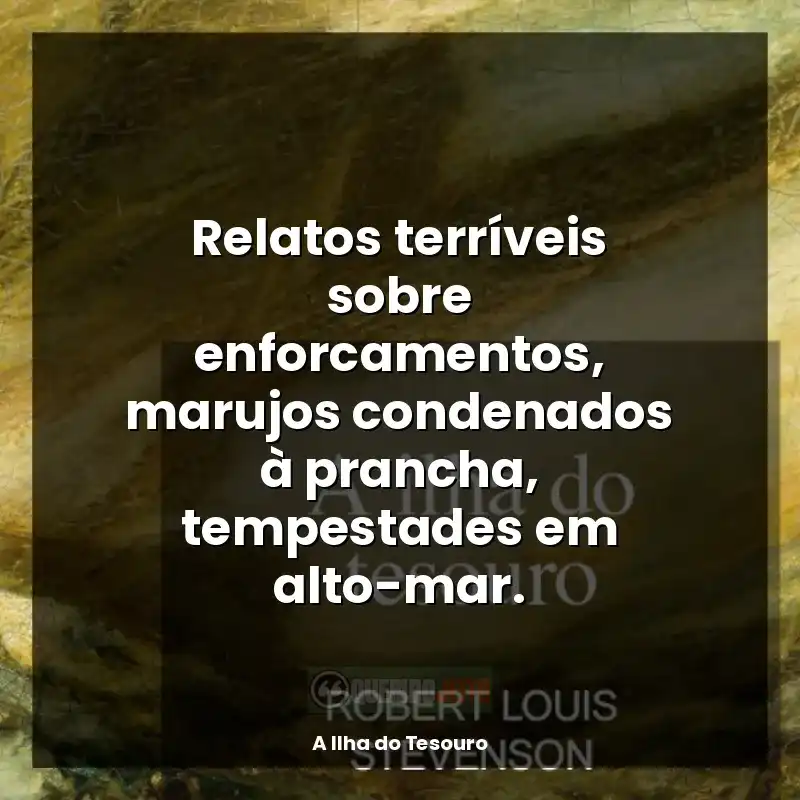 Frases do livro A Ilha do Tesouro: Relatos terríveis sobre enforcamentos, marujos condenados à prancha, tempestades em alto-mar.