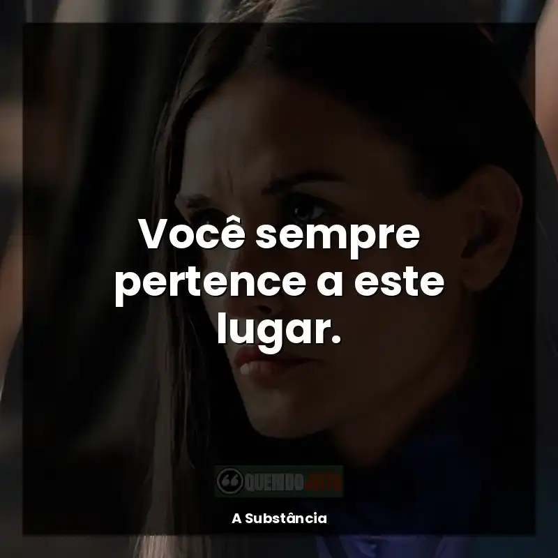 Frases de A Substância filme: Você sempre pertence a este lugar.