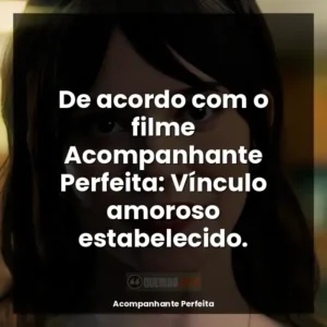 De acordo com o filme Acompanhante Perfeita: Vínculo amoroso estabelecido.
