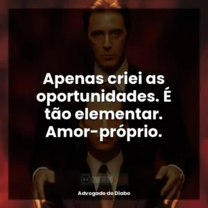 Apenas criei as oportunidades. É tão elementar. Amor-próprio.
