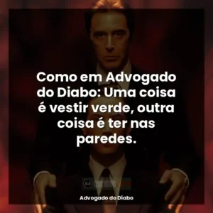 Como em Advogado do Diabo: Uma coisa é vestir verde, outra coisa é ter nas paredes.