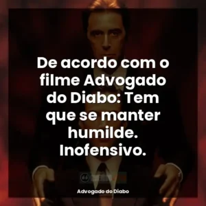 De acordo com o filme Advogado do Diabo: Tem que se manter humilde. Inofensivo.