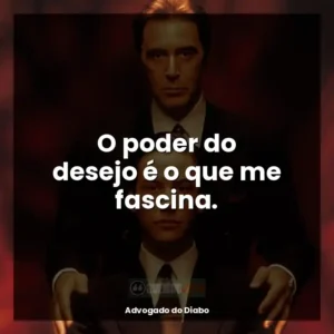 O poder do desejo é o que me fascina.